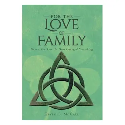 "For the Love of Family: How a Knock on the Door Changed Everything" - "" ("McCall Kevin C.")