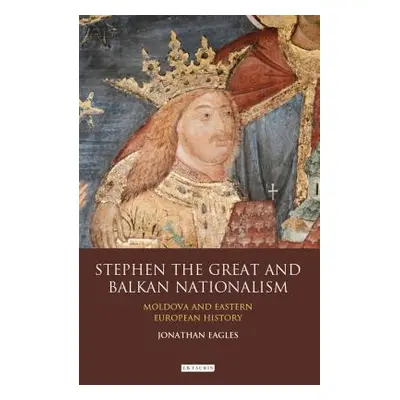 "Stephen the Great and Balkan Nationalism: Moldova and Eastern European History" - "" ("Eagles J