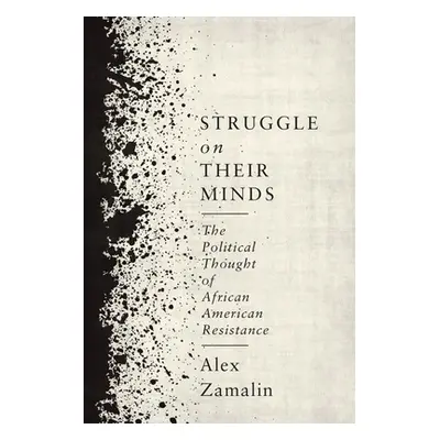 "Struggle on Their Minds: The Political Thought of African American Resistance" - "" ("Zamalin A