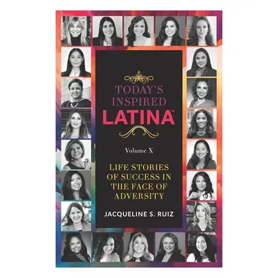 "Today's Inspired Latina Volume X: Life Stories Of Success In The Face of Adversity" - "" ("Larr