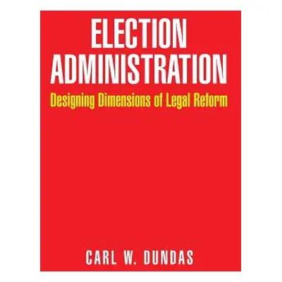 "Election Administration: Designing Dimensions of Legal Reform" - "" ("Dundas Carl W.")