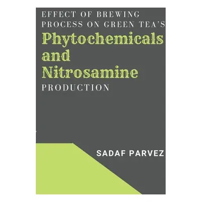 "Effect of Brewing Process on Green Tea's Phytochemicals and Nitrosamine Production" - "" ("Parv