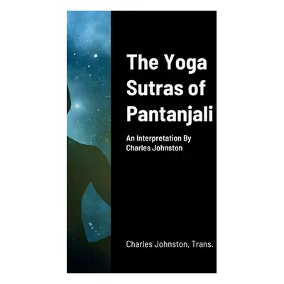 "The Yoga Sutras of Pantanjali: An Interpretation By Charles Johnston" - "" ("Johnston Charles")