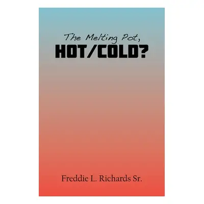 "The Melting Pot, Hot/Cold?" - "" ("Richards Freddie L. Sr.")