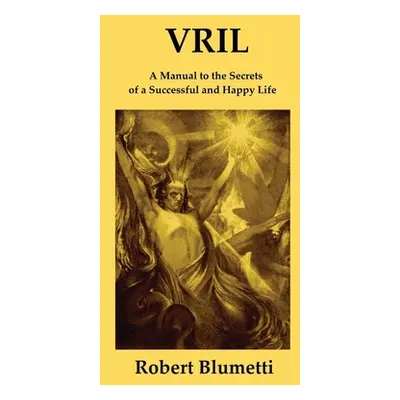 "Vril: A Manual to the Secrets of a Successful and Happy Life" - "" ("Blumetti Robert")