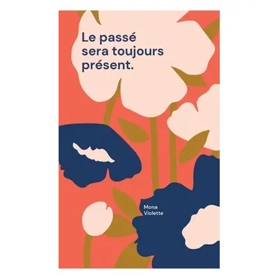 "Le pass sera toujours prsent." - "" ("Violette Mona")