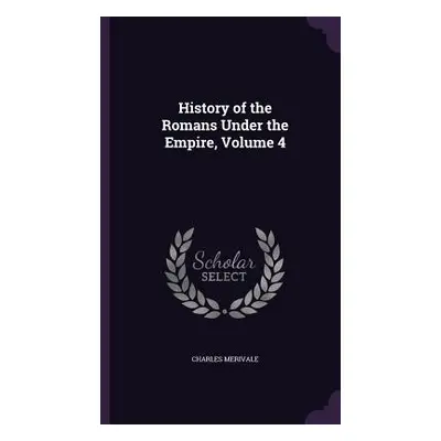 "History of the Romans Under the Empire, Volume 4" - "" ("Merivale Charles")