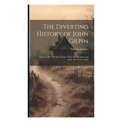 "The Diverting History of John Gilpin: Showing How He Went Farther Than He Intended, and Came Sa