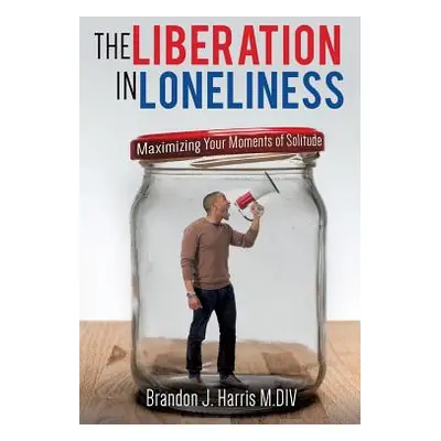 "The Liberation In Loneliness" - "" ("Harris M. DIV Brandon J.")