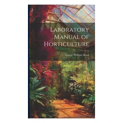 "Laboratory Manual of Horticulture" - "" ("Hood George William")