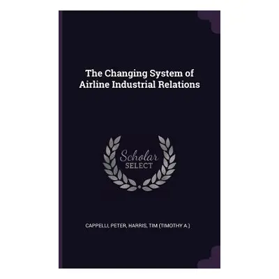 "The Changing System of Airline Industrial Relations" - "" ("Cappelli Peter")