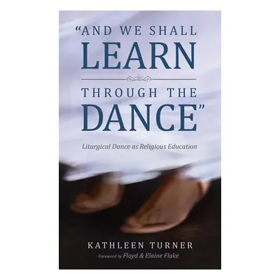 "And We Shall Learn through the Dance" - "" ("Turner Kathleen S.")