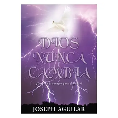 "Dios Nunca Cambia: Prepara tu corazn para el Seor!" - "" ("Aguilar Joseph")