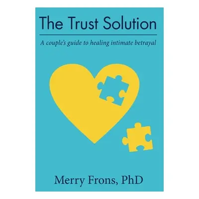 "The Trust Solution: A couple's guide to healing intimate betrayal" - "" ("Frons Merry")