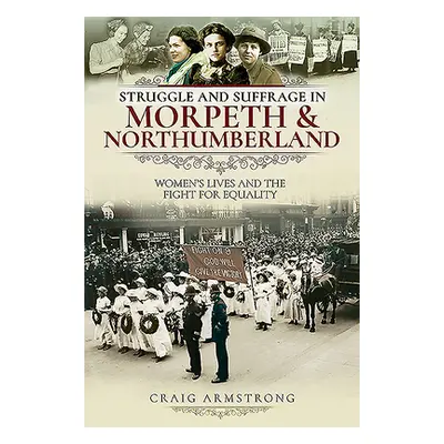 "Struggle and Suffrage in Morpeth & Northumberland: Women's Lives and the Fight for Equality" - 