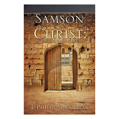 "Samson as Christ: The Marvelous Opener of the Gates" - "" ("Scranton J. Philip")