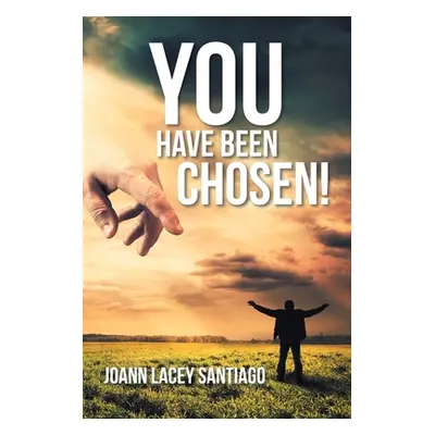 "You Have Been Chosen!: Rejected by Man but Chosen by God" - "" ("Santiago Joann Lacey")