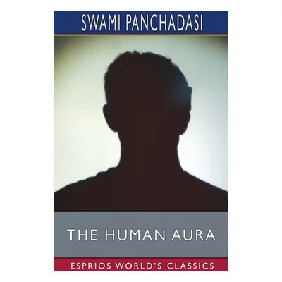 "The Human Aura (Esprios Classics)" - "" ("Panchadasi Swami")