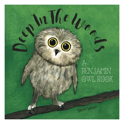 "Deep In The Woods: A Benjamin Owl Book" - "" ("Walsh Becki")