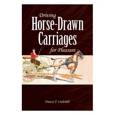 "Driving Horse-Drawn Carriages for Pleasure: The Classic Illustrated Guide to Coaching, Harnessi