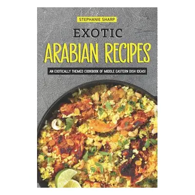 "Exotic Arabian Recipes: An Exotically Themed Cookbook of Middle Eastern Dish Ideas!" - "" ("Sha