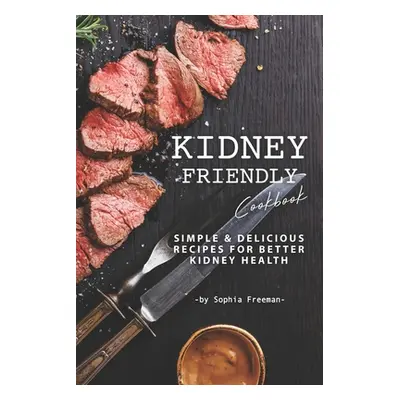 "Kidney Friendly Cookbook: Simple Delicious Recipes for Better Kidney Health" - "" ("Freeman Sop