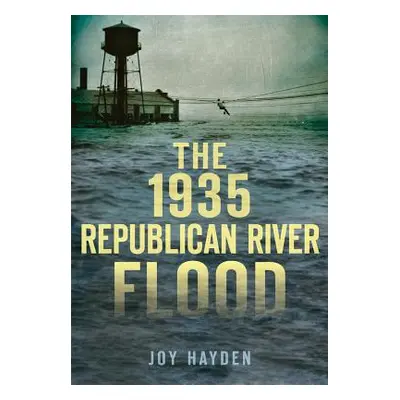 "The 1935 Republican River Flood" - "" ("Hayden Joy")