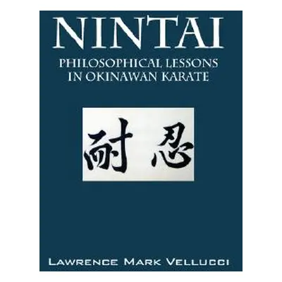 "Nintai: Philosophical Lessons in Okinawan Karate" - "" ("Vellucci Lawrence Mark")