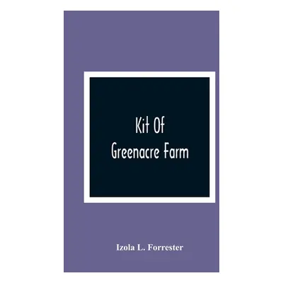 "Kit Of Greenacre Farm" - "" ("L. Forrester Izola")