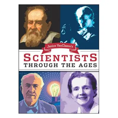 "Janice Van Cleave's Scientists Through the Ages" - "" ("VanCleave Janice")