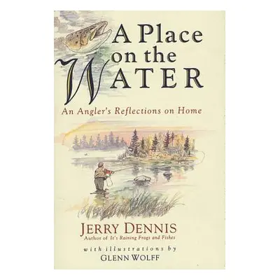 "A Place on the Water: An Angler's Reflections on Home" - "" ("Dennis Jerry")