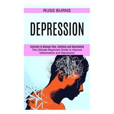 "Depression: The Ultimate Beginners Guide to Improve Inflammation and Depression