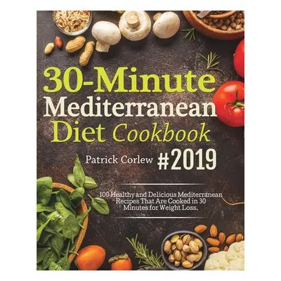 "30-Minute Mediterranean Diet Cookbook: 100 Healthy and Delicious Mediterranean Recipes That are