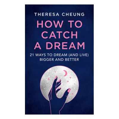 "How to Catch a Dream: 21 Ways to Dream (and Live) Bigger and Better" - "" ("Cheung Theresa")