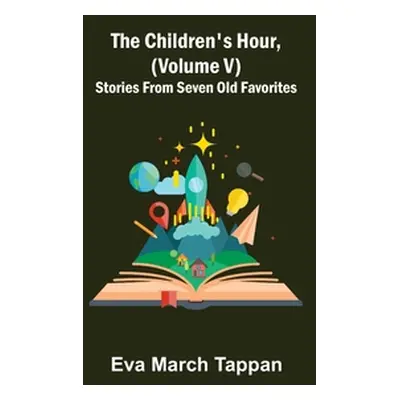 "The Children's Hour, (Volume V) Stories From Seven Old Favorites" - "" ("March Tappan Eva")