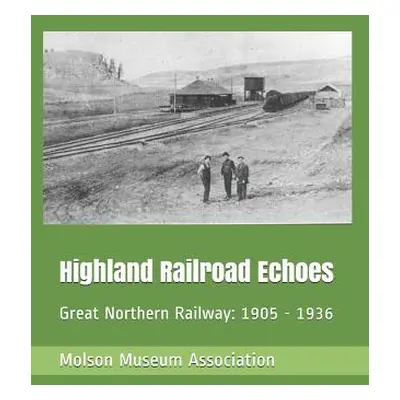 "Highland Railroad Echoes: Great Northern Railway: 1905 - 1936" - "" ("Helm Elva")