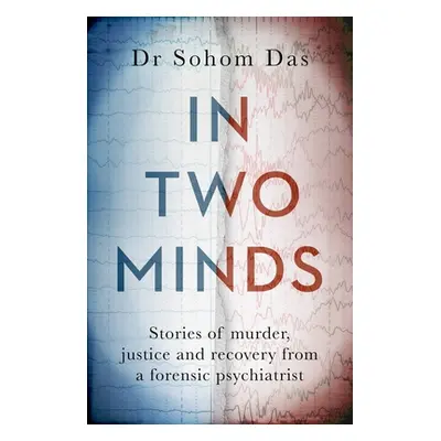 "In Two Minds: Stories of Murder, Justice and Recovery from a Forensic Psychiatrist" - "" ("Das 