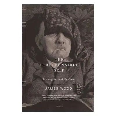 "The Irresponsible Self: On Laughter and the Novel" - "" ("Wood James")