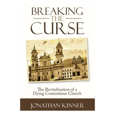 "Breaking the Curse: The Revitalization of a Dying Contentious Church" - "" ("Kinner Jonathan")