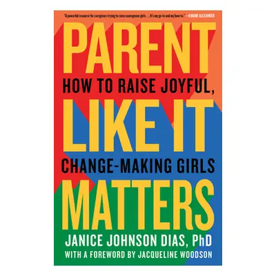 "Parent Like It Matters: How to Raise Joyful, Change-Making Girls" - "" ("Johnson Dias Janice")