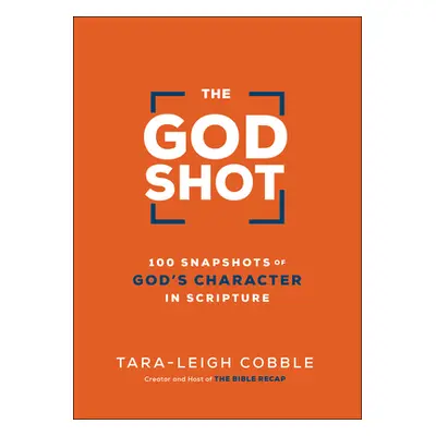 "The God Shot: 100 Snapshots of God's Character in Scripture" - "" ("Cobble Tara-Leigh")