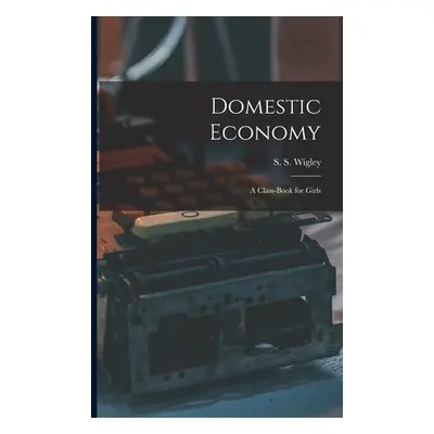 "Domestic Economy: A Class-Book for Girls" - "" ("Wigley S. S.")