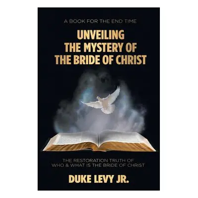 "Unveiling the Mystery of the Bride of Christ: The Restoration Truth of Who & What Is the Bride 