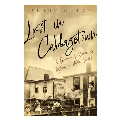 "Lost in Cabbagetown: A Memoir of Surviving Boyhood in 1960s Toronto" - "" ("Burke Terry")