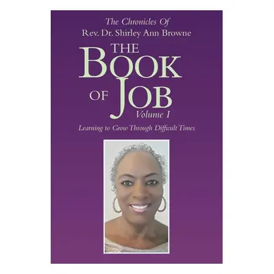 "The Book of Job: Learning to Grow Through Difficult Times" - "" ("Browne Shirley Ann")