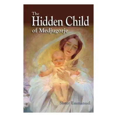 "The Hidden Child of Medjugorje" - "" ("Sister Emmanuel")