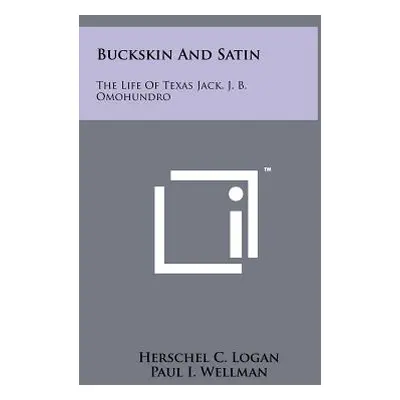 "Buckskin And Satin: The Life Of Texas Jack, J. B. Omohundro" - "" ("Logan Herschel C.")