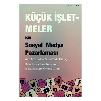 "Sosyal Medya Pazarlaması Kk İşletmeler iin: Yeni mşteriler nasıl kazanılır, Daha fazla para kaz