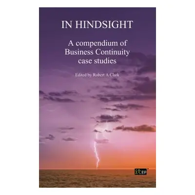 "In Hindsight: A Compendium of Business Continuity Case Studies" - "" ("Itgp")