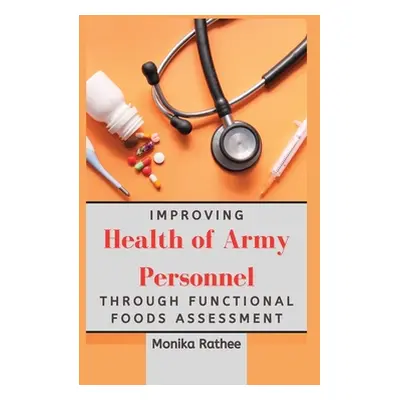 "Improving Health of Army Personnel Through Functional Foods Assessment" - "" ("Rathee Monika")